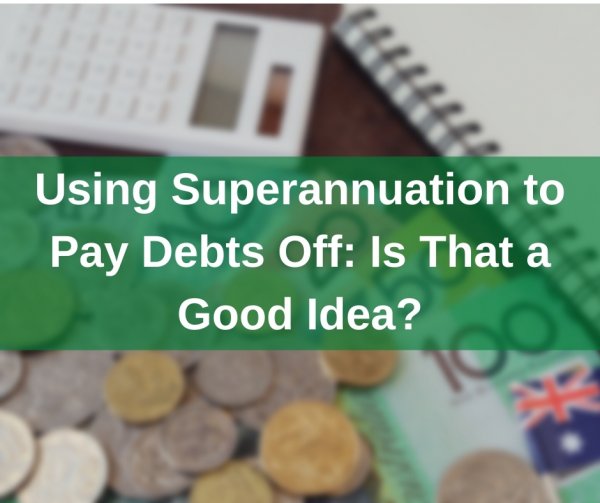 Using Superannuation to Pay Debts Off: Is That a Good Idea?